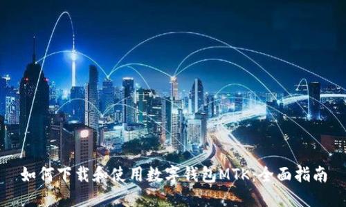 如何下载和使用数字钱包MTK：全面指南