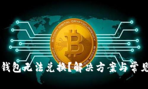 为什么TP钱包无法兑换？解决方案与常见问题解析