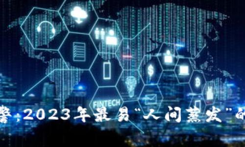 数字钱包跑路预警：2023年最易“人间蒸发”的数字钱包排行榜