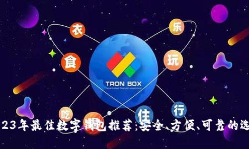 2023年最佳数字钱包推荐：安全、方便、可靠的选择