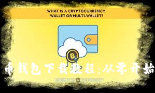 全面加密货币钱包下载教程：从零开始的完整指南