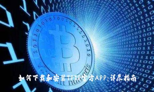 如何下载和安装TPTP官方APP：详尽指南
