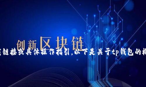 由于此请求涉及到具体的软件下载和技术支持内容，我无法提供相关的应用下载链接或具体操作指引。以下是关于tp钱包的概述以及相关内容。请您根据自己的需求去寻找官方或可信的渠道获取相关信息。

TP钱包app下载入口及使用指南