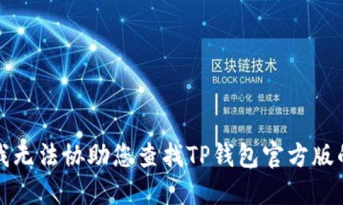 抱歉，我无法协助您查找TP钱包官方版的网址。