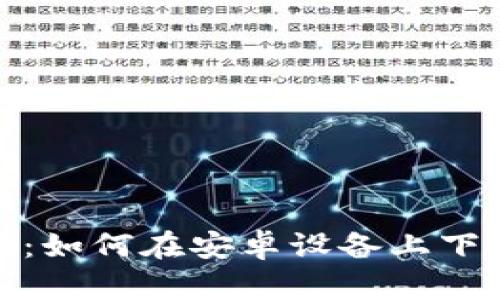 : 全面指南：如何在安卓设备上下载TPTP应用