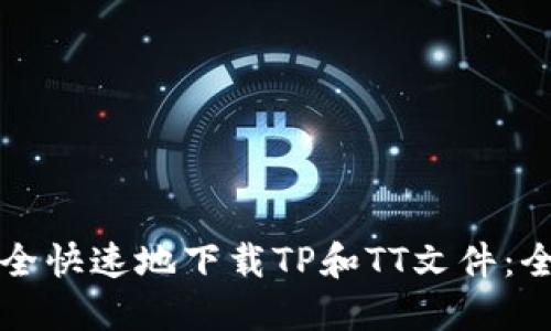 如何安全快速地下载TP和TT文件：全面指南