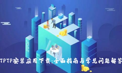 TPTP安装应用下载：全面指南与常见问题解答
