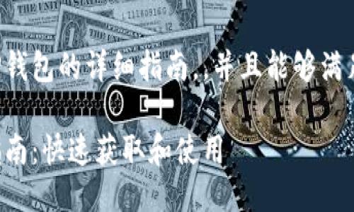 这里是一个关于TP钱包的详细指南，，并且能够满足用户的搜索需求。

TP钱包下载详细指南：快速获取和使用