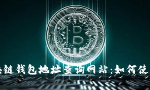 全面解析区块链钱包地址查询网站：如何使用和最佳实践
