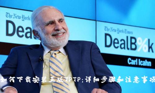 如何下载安装正版TPTP：详细步骤和注意事项