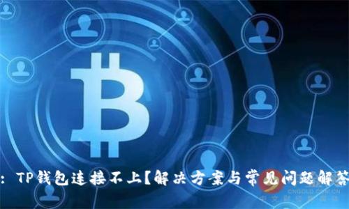 : TP钱包连接不上？解决方案与常见问题解答