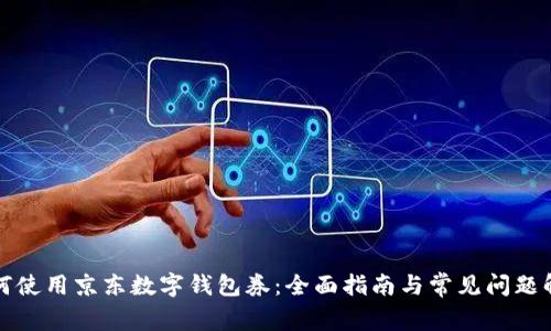 如何使用京东数字钱包券：全面指南与常见问题解答