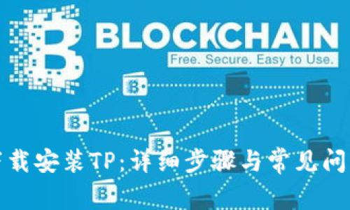 如何下载安装TP：详细步骤与常见问题解答