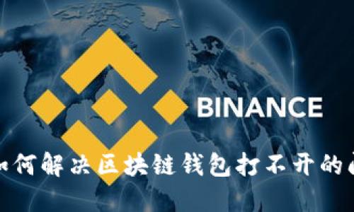 : 如何解决区块链钱包打不开的问题