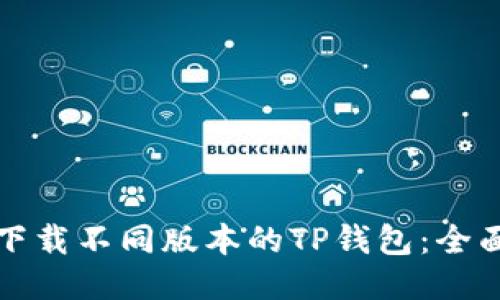 如何下载不同版本的TP钱包：全面指南