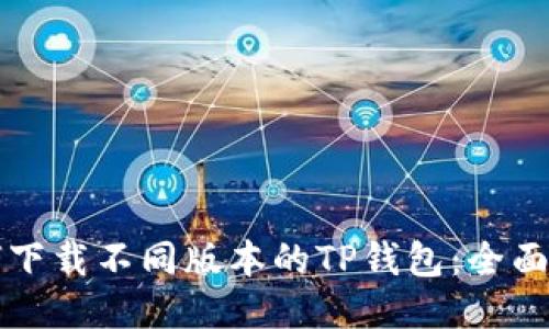如何下载不同版本的TP钱包：全面指南
