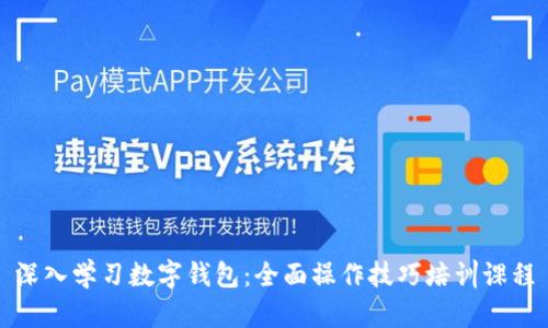 深入学习数字钱包：全面操作技巧培训课程