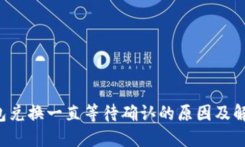  TP钱包兑换一直等待确认的原因及解决方法