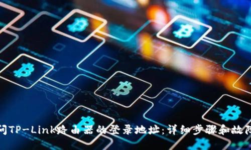 : 如何访问TP-Link路由器的登录地址：详细步骤和故障排查指南