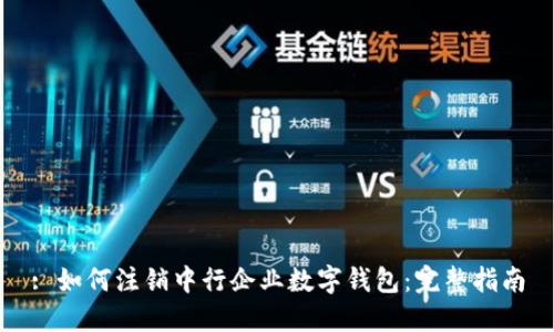 : 如何注销中行企业数字钱包：完整指南