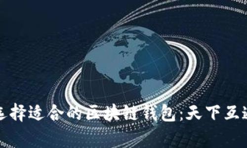 如何选择适合的区块链钱包：天下互通分析