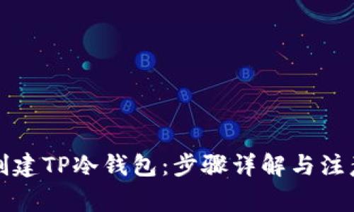 如何创建TP冷钱包：步骤详解与注意事项