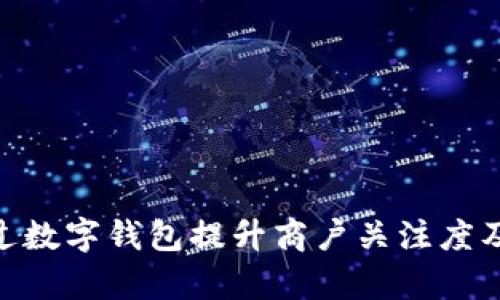 : 如何通过数字钱包提升商户关注度及客户体验