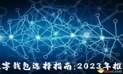   
最好的数字钱包选择指南：2023年推荐与评测
