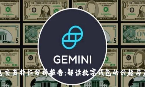 数字钱包交易特征分析报告：解读数字钱包的兴起与未来趋势