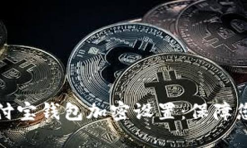 全面解析支付宝钱包加密设置：保障您的资金安全