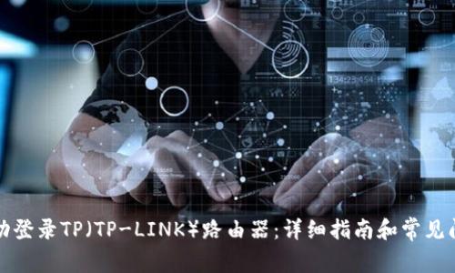 如何成功登录TP（TP-LINK）路由器：详细指南和常见问题解答