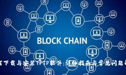 如何下载与安装TPTP软件：详细指南与常见问题解答