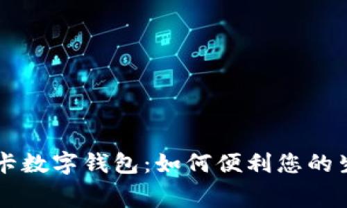 工行信用卡数字钱包：如何便利您的生活与消费
