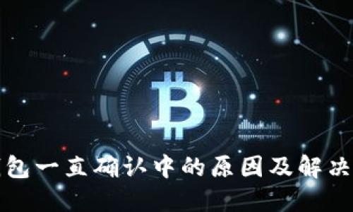 TP钱包一直确认中的原因及解决方案