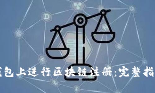 如何在百度钱包上进行区块链注册：完整指南与步骤解析