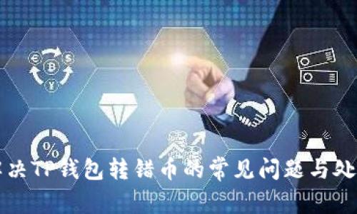 如何解决TP钱包转错币的常见问题与处理指南