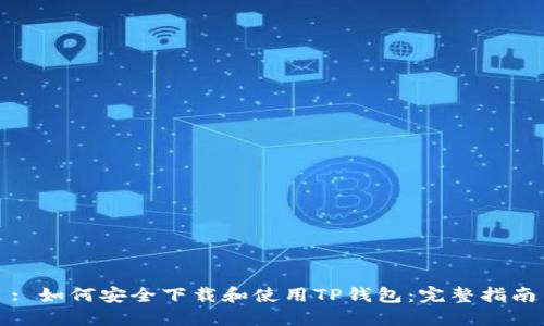 : 如何安全下载和使用TP钱包：完整指南