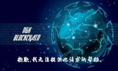 抱歉，我无法提供此请求