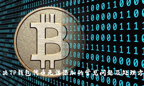 解决TP钱包代币无法添加的常见问题及处理方法