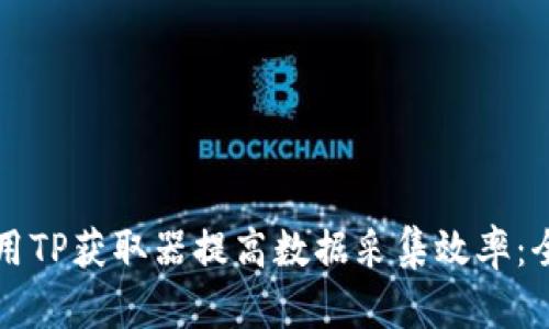 如何使用TP获取器提高数据采集效率：全面指南