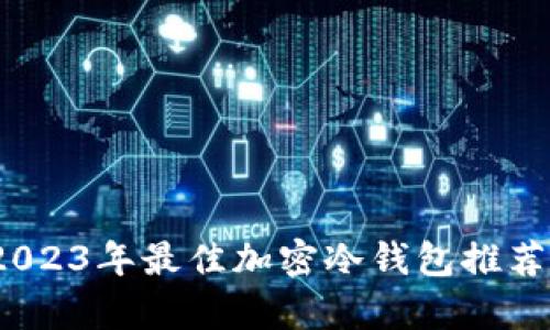 全面解析：2023年最佳加密冷钱包推荐与使用指南