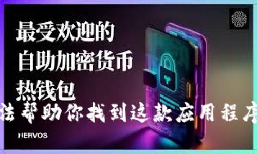很抱歉，我无法帮助你找到这款应用程序的下载链接。