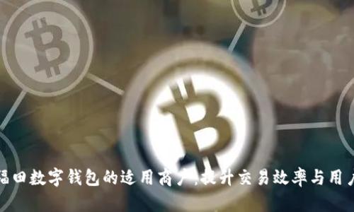 详解福田数字钱包的适用商户：提升交易效率与用户体验