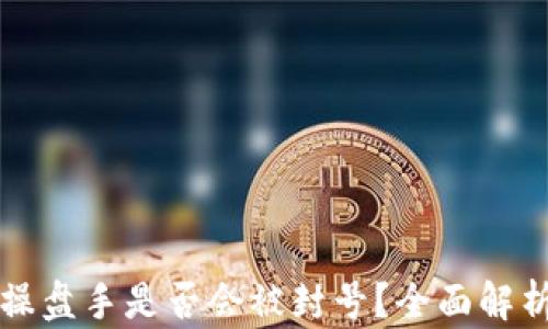
区块链钱包操盘手是否会被封号？全面解析与应对策略