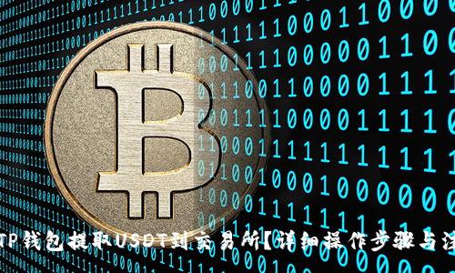 :
如何从TP钱包提取USDT到交易所？详细操作步骤与注意事项