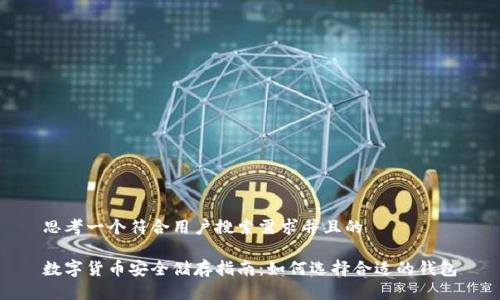 思考一个符合用户搜索需求并且的

数字货币安全储存指南：如何选择合适的钱包