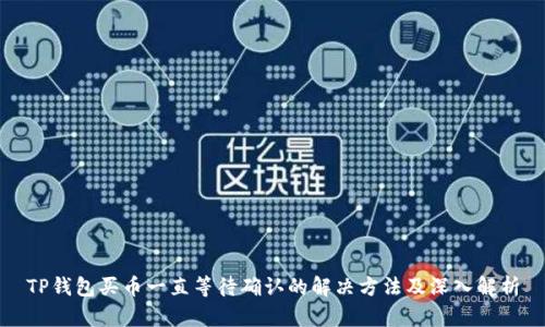 TP钱包买币一直等待确认的解决方法及深入解析