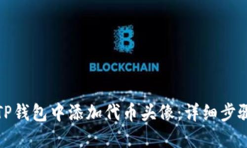 如何在TP钱包中添加代币头像：详细步骤与技巧
