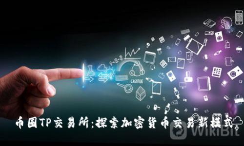 币圈TP交易所：探索加密货币交易新模式