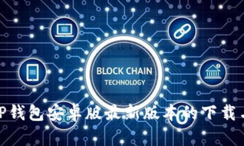 全面解析TP钱包安卓版最新版本的下载与使用体验